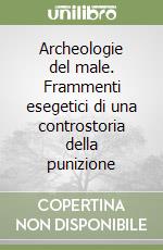 Archeologie del male. Frammenti esegetici di una controstoria della punizione libro