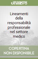 Lineamenti della responsabilità professionale nel settore medico libro