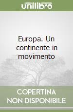 Europa. Un continente in movimento libro