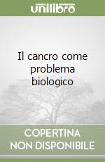 Il cancro come problema biologico libro