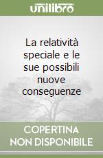 La relatività speciale e le sue possibili nuove conseguenze libro