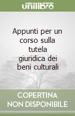 Appunti per un corso sulla tutela giuridica dei beni culturali libro