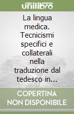 La lingua medica. Tecnicismi specifici e collaterali nella traduzione dal tedesco in italiano libro