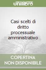 Casi scelti di diritto processuale amministrativo libro