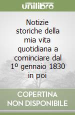 Notizie storiche della mia vita quotidiana a cominciare dal 1º gennaio 1830 in poi libro