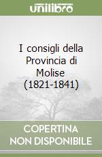 I consigli della Provincia di Molise (1821-1841) libro