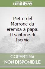 Pietro del Morrone da eremita a papa. Il santone di Isernia libro