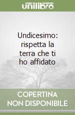 Undicesimo: rispetta la terra che ti ho affidato libro