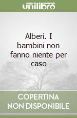 Alberi. I bambini non fanno niente per caso libro