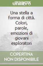 Una stella a forma di città. Colori, parole, emozioni di giovani esploratori libro