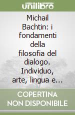 Michail Bachtin: i fondamenti della filosofia del dialogo. Individuo, arte, lingua e società nel circolo di Bachtin (1919-1929) libro