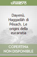 Dayenù. Haggadàh di Pésach. Le origini della eucaristia