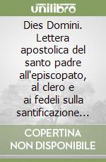 Dies Domini. Lettera apostolica del santo padre all'episcopato, al clero e ai fedeli sulla santificazione della domenica libro