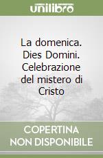 La domenica. Dies Domini. Celebrazione del mistero di Cristo libro