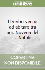 Il verbo venne ad abitare tra noi. Novena del s. Natale libro