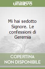 Mi hai sedotto Signore. Le confessioni di Geremia