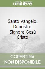 Santo vangelo. Di nostro Signore Gesù Cristo libro