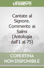 Cantate al Signore. Commento ai Salmi (Antologia dall'1 al 75)