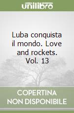 Luba conquista il mondo. Love and rockets. Vol. 13 libro