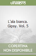 L'ala bianca. Gipsy. Vol. 5 libro