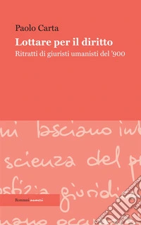 Lottare per il diritto. Ritratti di giuristi umanisti del '900