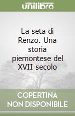 La seta di Renzo. Una storia piemontese del XVII secolo libro