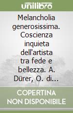 Melancholia generosissima. Coscienza inquieta dell'artista tra fede e bellezza. A. Dürer, O. di Lasso, H. Schütz libro