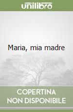 Maria, mia madre