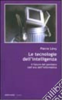 Le tecnologie dell'intelligenza. Il futuro del pensiero nell'era informatica libro