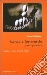 Morale e ipermorale. Un'etica pluralistica libro