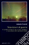 Televisioni di guerra. Il conflitto del golfo come evento mediatico e il paradosso dello spettatore totale libro