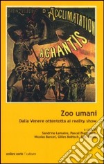 Zoo umani. Dalla Venere ottentotta al reality show libro