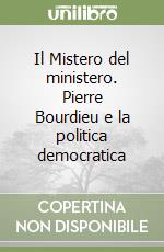 Il Mistero del ministero. Pierre Bourdieu e la politica democratica libro