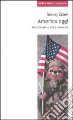 America oggi. Abu Ghraib e altre oscenità libro