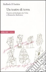 Un teatro di terra. Il parco archeologico da Velia a Bramsche-Kalkriese libro