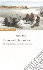 Esplorando la nazione. Alle origini dell'espansionismo americano libro