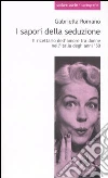 I sapori della seduzione. Il ricettario dell'amore tra donne nell'Italia degli anni '50 libro di Romano Gabriella