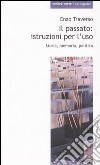 Il passato: istruzioni per l'uso. Storia, memoria, politica libro