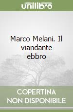 Marco Melani. Il viandante ebbro