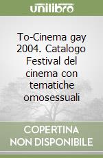 To-Cinema gay 2004. Catalogo Festival del cinema con tematiche omosessuali