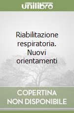 Riabilitazione respiratoria. Nuovi orientamenti libro