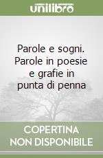 Parole e sogni. Parole in poesie e grafie in punta di penna libro