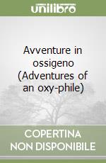 Avventure in ossigeno (Adventures of an oxy-phile) libro