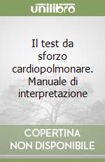 Il test da sforzo cardiopolmonare. Manuale di interpretazione libro