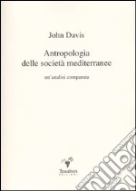 Antropologia delle società mediterranee. Un'analisi comparata libro