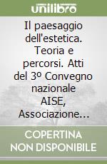 Il paesaggio dell'estetica. Teoria e percorsi. Atti del 3º Convegno nazionale AISE, Associazione italiana per gli studi di estetica