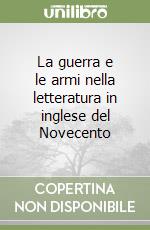 La guerra e le armi nella letteratura in inglese del Novecento libro