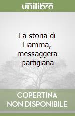 La storia di Fiamma, messaggera partigiana libro