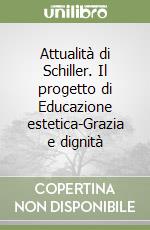 Attualità di Schiller. Il progetto di Educazione estetica-Grazia e dignità libro