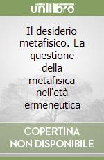 Il desiderio metafisico. La questione della metafisica nell'età ermeneutica libro